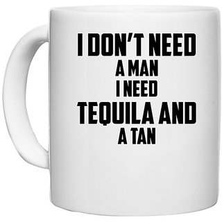                       UDNAG White Ceramic Coffee / Tea Mug 'Tequila | I Don t Need A Man I Need Tequila And A Tan' Perfect for Gifting [330ml]                                              