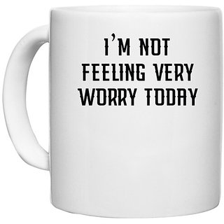                       UDNAG White Ceramic Coffee / Tea Mug '| i m not feeling very worry today' Perfect for Gifting [330ml]                                              