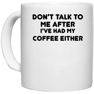                       UDNAG White Ceramic Coffee / Tea Mug 'Coffee | I DON T TALK' Perfect for Gifting [330ml]                                              