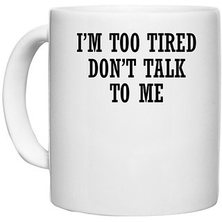                       UDNAG White Ceramic Coffee / Tea Mug 'Tired | I M TOO TIRED DON T TALK TO ME' Perfect for Gifting [330ml]                                              