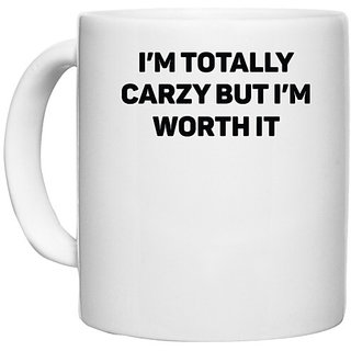                       UDNAG White Ceramic Coffee / Tea Mug 'Crazy | I m Totally Carzy But Im Worth It' Perfect for Gifting [330ml]                                              