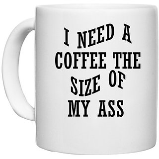                       UDNAG White Ceramic Coffee / Tea Mug 'Coffee | I NEED A COFFEE THE SIZE OF MY ASS' Perfect for Gifting [330ml]                                              