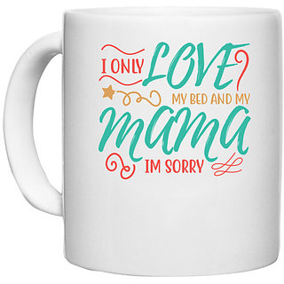                       UDNAG White Ceramic Coffee / Tea Mug 'Mother | I ONLY LOVE MY BED AND MY MOMMA IM SORRY' Perfect for Gifting [330ml]                                              