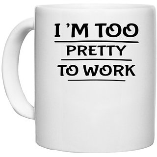 UDNAG White Ceramic Coffee / Tea Mug 'Pretty | IM TOO PRETTY TO WORK' Perfect for Gifting [330ml]