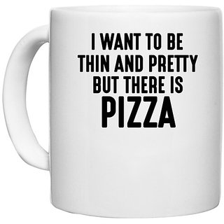                       UDNAG White Ceramic Coffee / Tea Mug 'Pizza | I WANT TO BE THIN AND PRETTY BUT THERE PIZZA' Perfect for Gifting [330ml]                                              