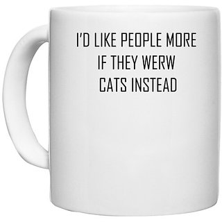                       UDNAG White Ceramic Coffee / Tea Mug 'Cat | ID LIKE PEOPLE MORE IF THEY WERW CATS INSTEAD' Perfect for Gifting [330ml]                                              