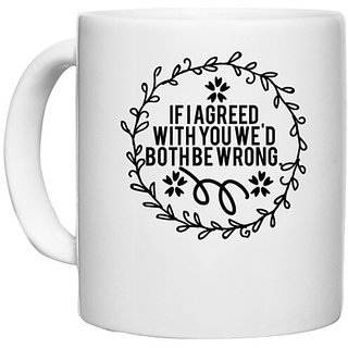                       UDNAG White Ceramic Coffee / Tea Mug '| if i agreed with you we'd both be wrong' Perfect for Gifting [330ml]                                              