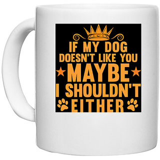                       UDNAG White Ceramic Coffee / Tea Mug 'Dog | IF MY DOG DOESNT LIKE YOU-1' Perfect for Gifting [330ml]                                              