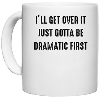                       UDNAG White Ceramic Coffee / Tea Mug 'Drama | ILL GET OVER IT JUST GOTTA BE DRAMATIC FIRST' Perfect for Gifting [330ml]                                              