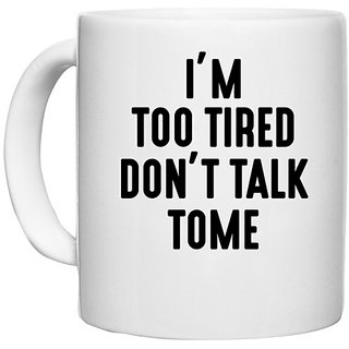                       UDNAG White Ceramic Coffee / Tea Mug 'Tired | IM TOO TIRED DONT TALK TOME_2' Perfect for Gifting [330ml]                                              