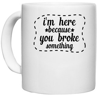                       UDNAG White Ceramic Coffee / Tea Mug '| i'm here because you broke something' Perfect for Gifting [330ml]                                              