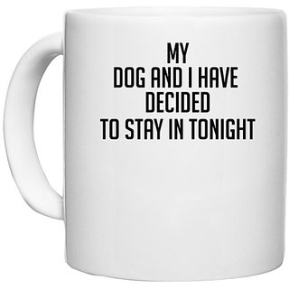                       UDNAG White Ceramic Coffee / Tea Mug 'Dog | my dog and i have decided to stay in tonight' Perfect for Gifting [330ml]                                              