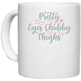                       UDNAG White Ceramic Coffee / Tea Mug 'Chubby | PRETTY EYES CHUBBY THIGHS' Perfect for Gifting [330ml]                                              