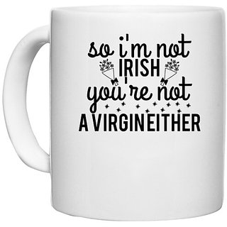                       UDNAG White Ceramic Coffee / Tea Mug 'Irish | so i'm not irish you're not a virgin either' Perfect for Gifting [330ml]                                              