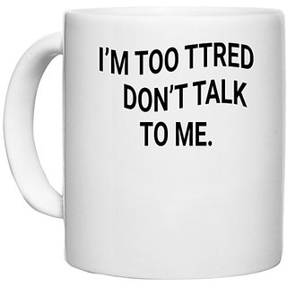                       UDNAG White Ceramic Coffee / Tea Mug 'Tired | im too tired dont talk to me' Perfect for Gifting [330ml]                                              