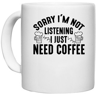                      UDNAG White Ceramic Coffee / Tea Mug 'Coffee | Sorry im not listening i just need coffee' Perfect for Gifting [330ml]                                              