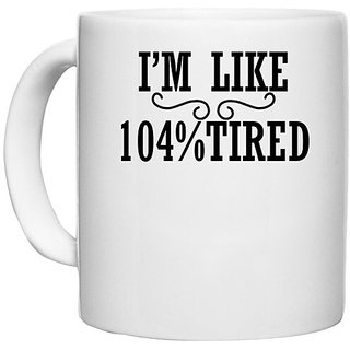                       UDNAG White Ceramic Coffee / Tea Mug 'Tired | I'am like 104% tired' Perfect for Gifting [330ml]                                              