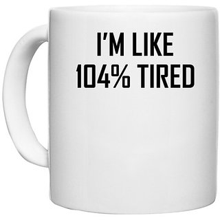                       UDNAG White Ceramic Coffee / Tea Mug 'Tired | i am like 104% tired' Perfect for Gifting [330ml]                                              