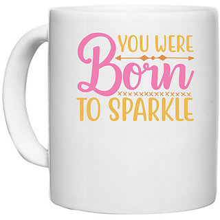                       UDNAG White Ceramic Coffee / Tea Mug 'Born to Sparkle | YOU WERE BORN TO SPARKLE' Perfect for Gifting [330ml]                                              