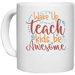                       UDNAG White Ceramic Coffee / Tea Mug 'Teacher | wake up teach kids be awesome' Perfect for Gifting [330ml]                                              