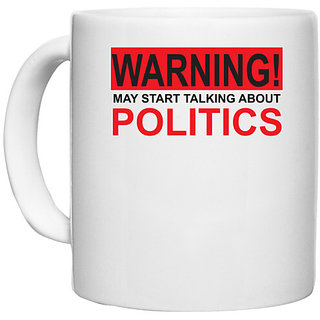                       UDNAG White Ceramic Coffee / Tea Mug 'politics | Warning may start Talking' Perfect for Gifting [330ml]                                              