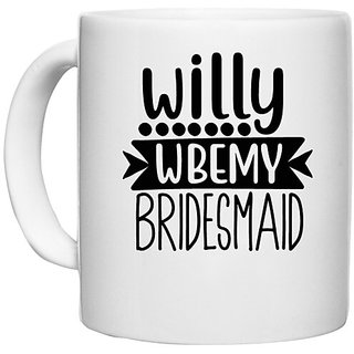                       UDNAG White Ceramic Coffee / Tea Mug 'Bridesmaid | willy wbemy' Perfect for Gifting [330ml]                                              