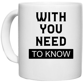                      UDNAG White Ceramic Coffee / Tea Mug 'Need to Know | With You Need' Perfect for Gifting [330ml]                                              