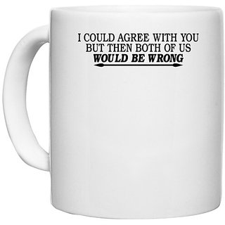                       UDNAG White Ceramic Coffee / Tea Mug 'Wrong | i could agree with you' Perfect for Gifting [330ml]                                              