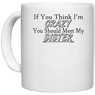                       UDNAG White Ceramic Coffee / Tea Mug 'Sister | if you think i am crazy' Perfect for Gifting [330ml]                                              
