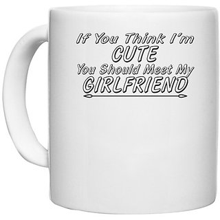                       UDNAG White Ceramic Coffee / Tea Mug 'Girlfriend | if you think i am cute' Perfect for Gifting [330ml]                                              