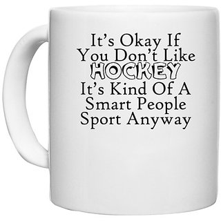                       UDNAG White Ceramic Coffee / Tea Mug 'Hockey | it is okay if you do not like hockey' Perfect for Gifting [330ml]                                              