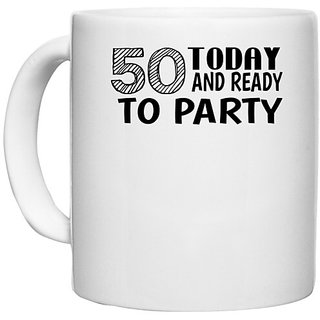                       UDNAG White Ceramic Coffee / Tea Mug 'Party | 50 today and ready to party' Perfect for Gifting [330ml]                                              