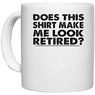                       UDNAG White Ceramic Coffee / Tea Mug 'Retired | Does this shirt make' Perfect for Gifting [330ml]                                              