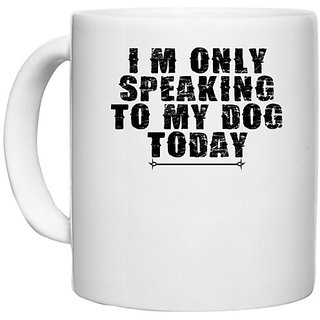                       UDNAG White Ceramic Coffee / Tea Mug 'Dog | i'm only speaking' Perfect for Gifting [330ml]                                              