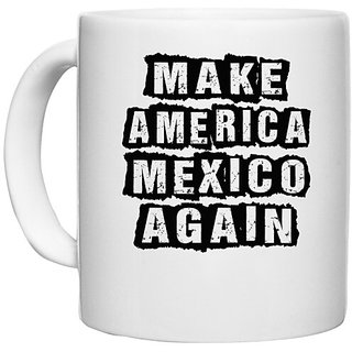                       UDNAG White Ceramic Coffee / Tea Mug 'Mexico | make america mexico again' Perfect for Gifting [330ml]                                              