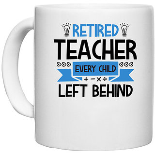                       UDNAG White Ceramic Coffee / Tea Mug 'Teacher | RETIRED Teacher Every Child' Perfect for Gifting [330ml]                                              