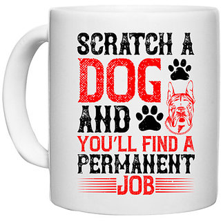                       UDNAG White Ceramic Coffee / Tea Mug 'Dog | Scratch a dog and youll find a permanent job' Perfect for Gifting [330ml]                                              