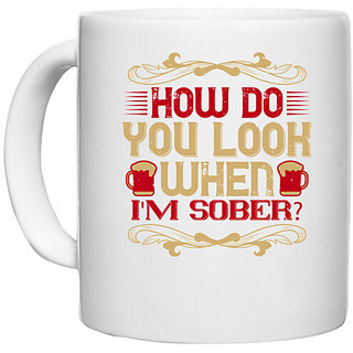                       UDNAG White Ceramic Coffee / Tea Mug 'Beer | How do you look when I'm sober' Perfect for Gifting [330ml]                                              
