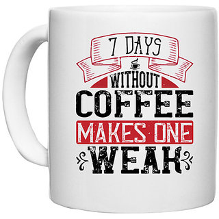                       UDNAG White Ceramic Coffee / Tea Mug 'Coffee | 7 days without coffee makes one WEAK' Perfect for Gifting [330ml]                                              
