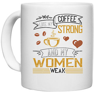                       UDNAG White Ceramic Coffee / Tea Mug 'Coffee | I like my coffee strong and my women weak' Perfect for Gifting [330ml]                                              