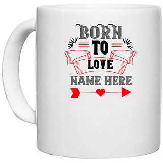                       UDNAG White Ceramic Coffee / Tea Mug 'Love | born to love name here' Perfect for Gifting [330ml]                                              