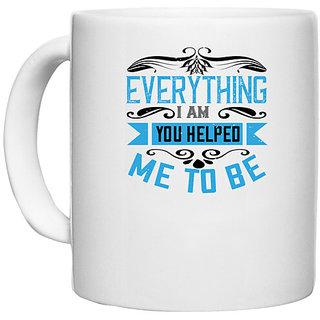                       UDNAG White Ceramic Coffee / Tea Mug '| Everything I am, you helped me to be' Perfect for Gifting [330ml]                                              