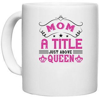                       UDNAG White Ceramic Coffee / Tea Mug 'Queen | Mom a title just above queen' Perfect for Gifting [330ml]                                              