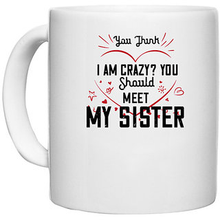                       UDNAG White Ceramic Coffee / Tea Mug 'Sister | YOU THINK I AM CRAZY YOU SHOULDMY SISTER-1' Perfect for Gifting [330ml]                                              