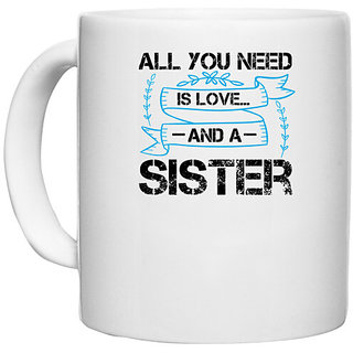                       UDNAG White Ceramic Coffee / Tea Mug 'Sister | All you need is love and a sister design (2)' Perfect for Gifting [330ml]                                              