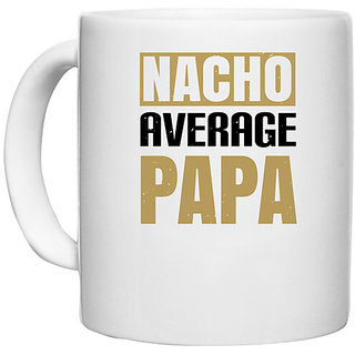                       UDNAG White Ceramic Coffee / Tea Mug 'Father | nacho average papa' Perfect for Gifting [330ml]                                              