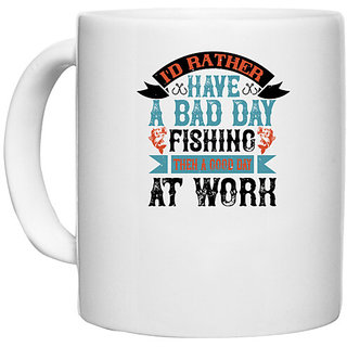                       UDNAG White Ceramic Coffee / Tea Mug 'Fishing | 02 I'D RATHER HAVE A BAD DAY' Perfect for Gifting [330ml]                                              