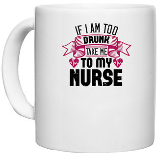                       UDNAG White Ceramic Coffee / Tea Mug 'Nurse | if i am too drunk take me' Perfect for Gifting [330ml]                                              