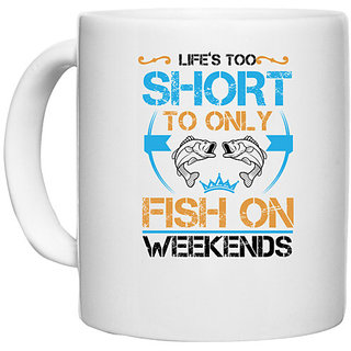 UDNAG White Ceramic Coffee / Tea Mug 'Fishing | Lifes too short to only fish on weekends' Perfect for Gifting [330ml]