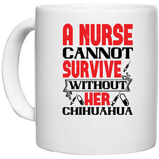                       UDNAG White Ceramic Coffee / Tea Mug 'Nurse | A nurse cannot survive without her chihuahua' Perfect for Gifting [330ml]                                              